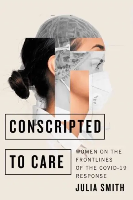 Conscrites aux soins : Les femmes en première ligne de l'intervention Covid-19 - Conscripted to Care: Women on the Frontlines of the Covid-19 Response