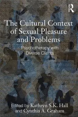 Le contexte culturel du plaisir et des problèmes sexuels : Psychothérapie avec des clients divers - The Cultural Context of Sexual Pleasure and Problems: Psychotherapy with Diverse Clients