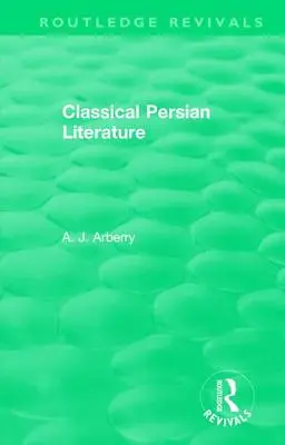 Routledge Revivals : Classical Persian Literature (1958) - Routledge Revivals: Classical Persian Literature (1958)