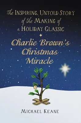 Le miracle de Noël de Charlie Brown : l'histoire inspirante et inédite de la création d'un classique des fêtes de fin d'année - Charlie Brown's Christmas Miracle: The Inspiring, Untold Story of the Making of a Holiday Classic