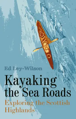 Les routes de la mer en kayak : Explorer les Highlands écossais - Kayaking the Sea Roads: Exploring the Scottish Highlands
