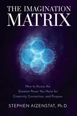 La matrice de l'imagination : Comment accéder au plus grand pouvoir que vous ayez pour la créativité, la connexion et le but. - The Imagination Matrix: How to Access the Greatest Power You Have for Creativity, Connection, and Purpose