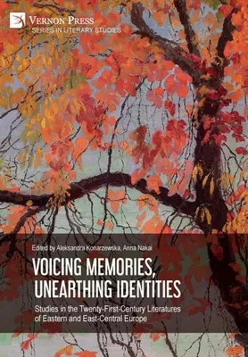 Voicing Memories, Unearthing Identities : Studies in the Twenty-First-Century Literatures of Eastern and East-Central Europe (Études sur les littératures du XXIe siècle de l'Europe orientale et centrale) - Voicing Memories, Unearthing Identities: Studies in the Twenty-First-Century Literatures of Eastern and East-Central Europe