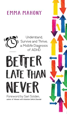 Mieux vaut tard que jamais : Comprendre, survivre et s'épanouir -- Le diagnostic de TDAH en milieu de vie - Better Late Than Never: Understand, Survive and Thrive -- Midlife ADHD Diagnosis