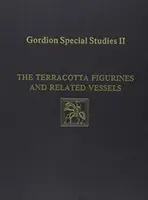 Gordion Special Studies, Volume II : The Terracotta Figurines and Related Vessels (Études spéciales sur Gordion, Volume II : Les figurines en terre cuite et les récipients associés) - Gordion Special Studies, Volume II: The Terracotta Figurines and Related Vessels