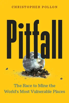 Pitfall : La course aux mines dans les endroits les plus vulnérables du monde - Pitfall: The Race to Mine the World's Most Vulnerable Places