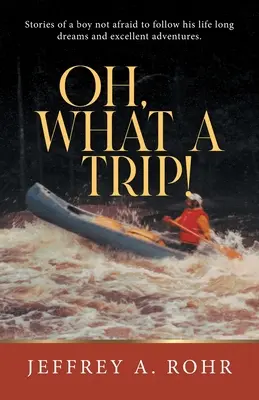 Oh, What a Trip : Stories of a boy not afraid to follow his life long dreams and excellent adventures (Oh, What a Trip : Stories of a boy not afraid to follow his life long dreams and excellent adventures). - Oh, What a Trip!: Stories of a boy not afraid to follow his life long dreams and excellent adventures.