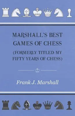 Les meilleures parties d'échecs de Marshall - Marshall's Best Games of Chess