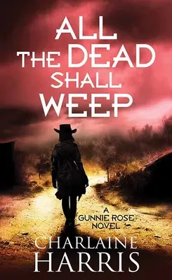 Tous les morts pleureront : Gunnie Rose - All the Dead Shall Weep: Gunnie Rose