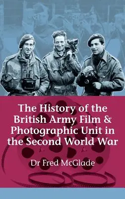 Histoire de l'unité cinématographique et photographique de l'armée britannique pendant la Seconde Guerre mondiale - History of the British Army Film and Photographic Unit in the Second World War