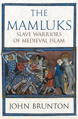 Les Mamelouks : Les guerriers esclaves de l'Islam médiéval - The Mamluks: Slave Warriors of Medieval Islam