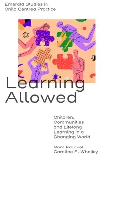 L'apprentissage autorisé : Les enfants, les communautés et l'apprentissage tout au long de la vie dans un monde en mutation - Learning Allowed: Children, Communities and Lifelong Learning in a Changing World