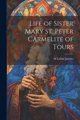 Vie de Sœur Marie Saint-Pierre, Carmélite de Tours (1884) - Life of Sister Mary St. Peter Carmelite of Tours