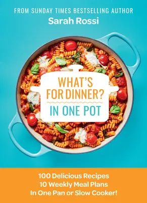 Qu'est-ce qu'on mange dans une seule casserole ? 100 recettes délicieuses, 10 plans de repas hebdomadaires, dans une seule casserole ou une seule mijoteuse ! - What's for Dinner in One Pot?: 100 Delicious Recipes, 10 Weekly Meal Plans, in One Pan or Slow Cooker!