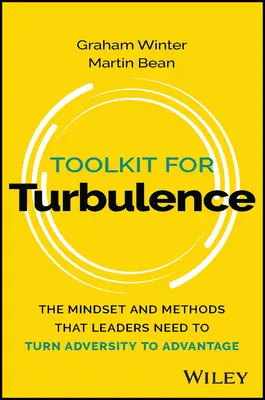 Boîte à outils pour les turbulences : L'état d'esprit et les méthodes dont les dirigeants ont besoin pour transformer l'adversité en avantage - Toolkit for Turbulence: The Mindset and Methods That Leaders Need to Turn Adversity to Advantage