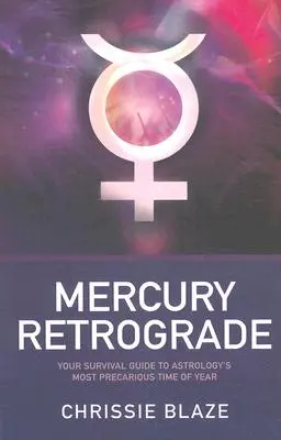 Mercure rétrograde - Votre guide de survie pour la période la plus précaire de l'année en astrologie - Mercury Retrograde - Your Survival Guide to Astrology`s Most Precarious Time of Year