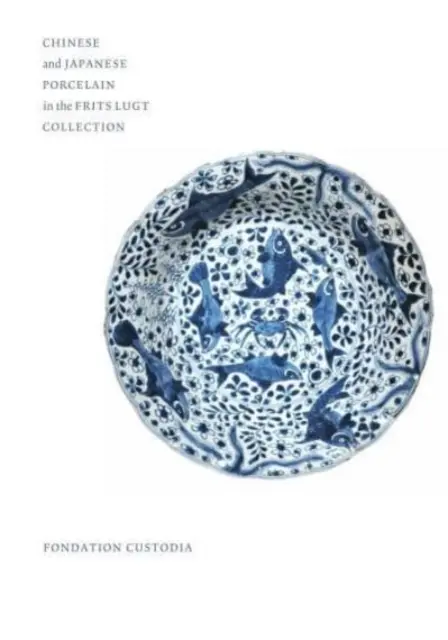 La porcelaine chinoise et japonaise dans la collection Frits Lugt - Chinese and Japanese Porcelain in the Frits Lugt Collection