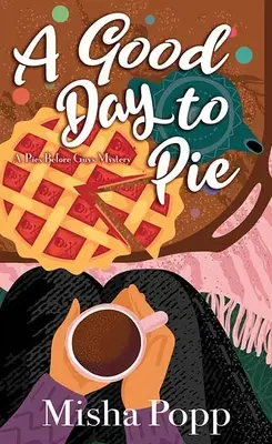 Une bonne journée pour la tarte : Un mystère sur les tartes avant les garçons - A Good Day to Pie: A Pies Before Guys Mystery