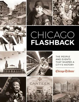 Chicago Flashback : Les personnes et les événements qui ont façonné l'histoire d'une ville - Chicago Flashback: The People and Events That Shaped a City's History