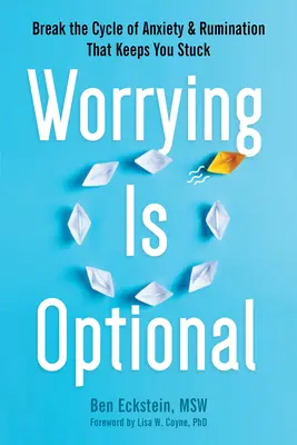 L'inquiétude est facultative : Briser le cycle de l'anxiété et de la rumination qui vous maintient dans l'impasse - Worrying Is Optional: Break the Cycle of Anxiety and Rumination That Keeps You Stuck