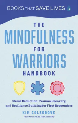 Le manuel de la pleine conscience pour les guerriers : Réduction du stress, récupération des traumatismes et développement de la résilience pour les premiers intervenants - The Mindfulness for Warriors Handbook: Stress Reduction, Trauma Recovery, and Resilience Building for First Responders