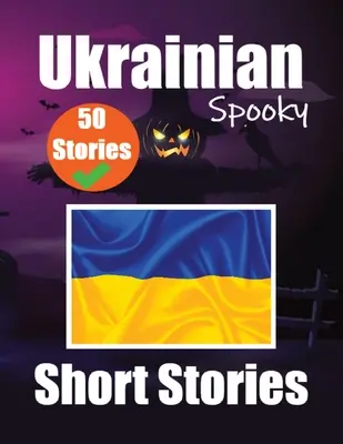 50 histoires courtes et effrayantes en ukrainien Un voyage bilingue en anglais et en ukrainien : Histoires hantées en anglais et en ukrainien Apprendre l'ukrainien - 50 Short Spooky Storiеs in Ukrainian A Bilingual Journеy in English and Ukrainian: Haunted Tales in English and Ukrainian Learn Ukrainian