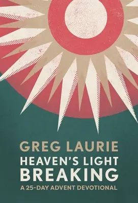 La lumière du ciel se brise : Un dévotionnel de 25 jours pour l'Avent - Heaven's Light Breaking: A 25-Day Advent Devotional