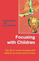 Se concentrer sur les enfants - L'art de communiquer avec les enfants à l'école et à la maison - Focusing with Children - The Art of Communicating with Children at School and at Home