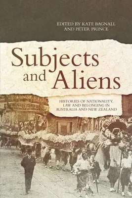 Sujets et étrangers : Histoires de la nationalité, du droit et de l'appartenance en Australie et en Nouvelle-Zélande - Subjects and Aliens: Histories of Nationality, Law and Belonging in Australia and New Zealand