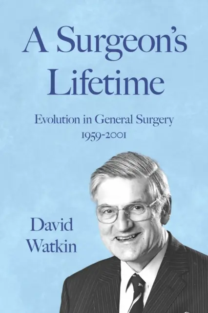 La vie d'un chirurgien - L'évolution de la chirurgie générale 1959-2001 - Surgeon's Lifetime - Evolution in General Surgery 1959-2001