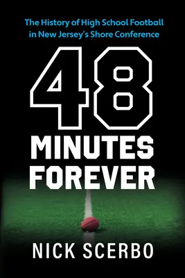 48 Minutes Forever : L'histoire du football dans les lycées de la conférence du New Jersey - 48 Minutes Forever: The History of High School Football in New Jersey's Shore Conference