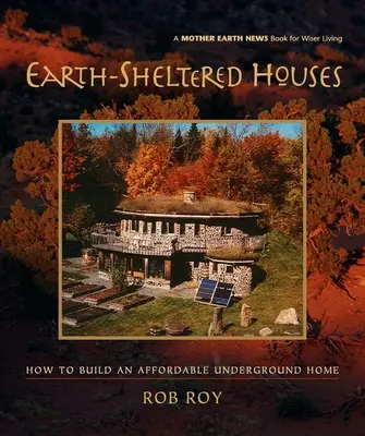 Maisons à l'abri de la terre : Comment construire une maison souterraine abordable - Earth-Sheltered Houses: How to Build an Affordable Underground Home