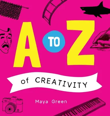 La créativité de A à Z : Un abécédaire de la créativité - A to Z of Creativity: An ABC book of learning about creativity