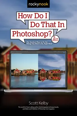 Comment faire ça dans Photoshop ? Les moyens les plus rapides de faire les choses que vous voulez faire, tout de suite ! (2ème édition) - How Do I Do That in Photoshop?: The Quickest Ways to Do the Things You Want to Do, Right Now! (2nd Edition)