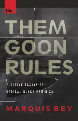 Them Goon Rules : Essais fugitifs sur le féminisme noir radical - Them Goon Rules: Fugitive Essays on Radical Black Feminism