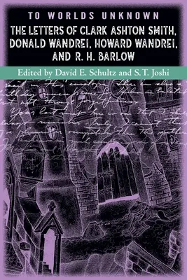 To Worlds Unknown : The Letters of Clark Ashton Smith, Donald Wandrei, Howard Wandrei, and R. H. Barlow (en anglais) - To Worlds Unknown: The Letters of Clark Ashton Smith, Donald Wandrei, Howard Wandrei, and R. H. Barlow