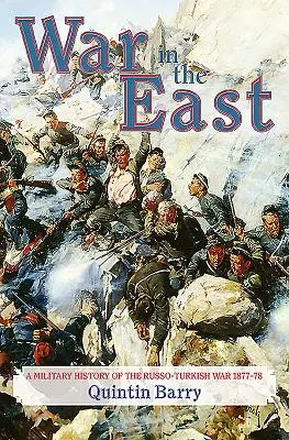 La guerre à l'Est : Une histoire militaire de la guerre russo-turque de 1877-78 - War in the East: A Military History of the Russo-Turkish War 1877-78