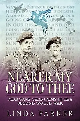 Nearer My God to Thee : Les aumôniers aéroportés pendant la Seconde Guerre mondiale - Nearer My God to Thee: Airborne Chaplains in the Second World War