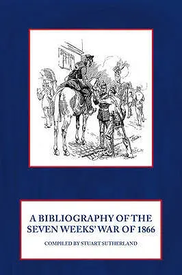 Bibliographie de la guerre de sept semaines de 1866 - A Bibliography of the Seven Weeks' War of 1866