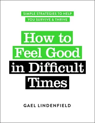 Comment se sentir bien dans les moments difficiles : Des stratégies simples pour vous aider à survivre et à prospérer - How to Feel Good in Difficult Times: Simple Strategies to Help You Survive and Thrive