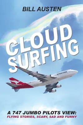 ClOUD SURFING : A 747 Jumbo Pilots View, Flying Stories, Scary, Sad and Funny : - ClOUD SURFING: A 747 Jumbo Pilots View, Flying Stories, Scary, Sad and Funny: