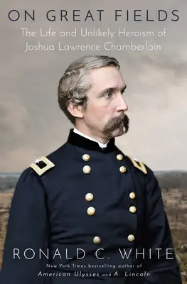 Dans les grands champs : La vie et l'héroïsme improbable de Joshua Lawrence Chamberlain - On Great Fields: The Life and Unlikely Heroism of Joshua Lawrence Chamberlain