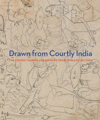 Drawn from Courtly India - La collection Conley Harris et Howard Truelove - Drawn from Courtly India - The Conley Harris and Howard Truelove Collection