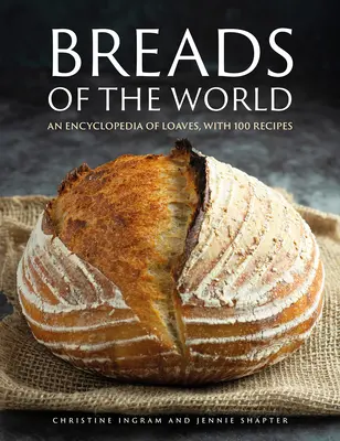 Les pains du monde : Une encyclopédie des pains, avec 100 recettes - Breads of the World: An Encylopedia of Loaves, with 100 Recipes