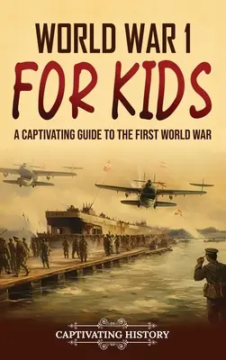 La Première Guerre mondiale pour les enfants : Un guide captivant sur la Première Guerre mondiale - World War 1 for Kids: A Captivating Guide to the First World War