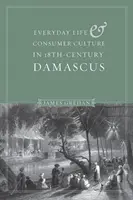 Vie quotidienne et culture de la consommation dans le Damas du XVIIIe siècle - Everyday Life and Consumer Culture in Eighteenth-Century Damascus