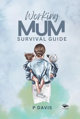 Guide de survie pour les mères qui travaillent - Working Mum Survival Guide