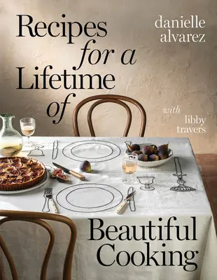 Recettes pour une vie de belle cuisine - Recipes for a Lifetime of Beautiful Cooking
