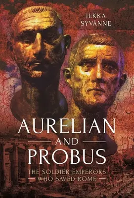 Aurélien et Probus : Les empereurs soldats qui ont sauvé Rome - Aurelian and Probus: The Soldier Emperors Who Saved Rome