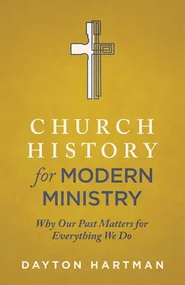 L'histoire de l'Église pour le ministère moderne : Pourquoi notre passé est important pour tout ce que nous faisons - Church History for Modern Ministry: Why Our Past Matters for Everything We Do